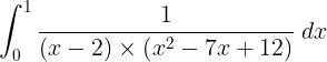 \large \int_{0}^{1}\frac{1}{\left ( x-2 \right )\times \left ( x^{2}-7x+12 \right )}\; dx